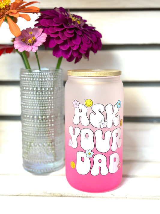 Ask Your Dad Pink 16 Ounce GLASS Cup with Straw