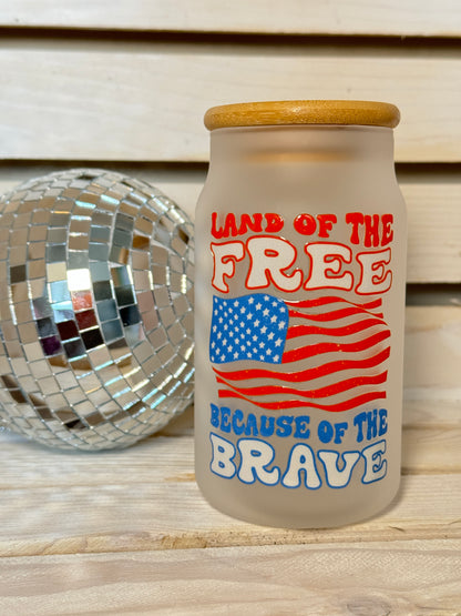 Land of the Free Because of the Brave 16 Ounce GLASS Cup with Straw