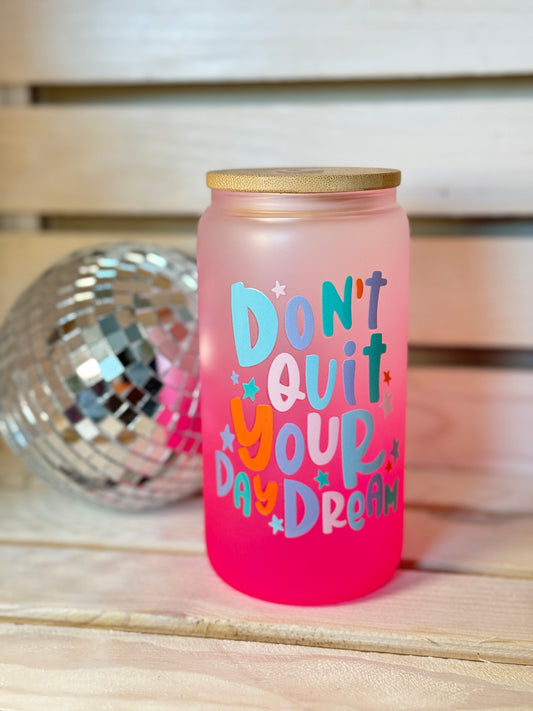 Don't Quit Your Daydream 16 Ounce GLASS Cup with Straw